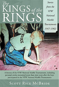 The Kings of the Rings: Stories from the VFW National Marble Tournaments 1947-1962 by Scott Rice McBride '76